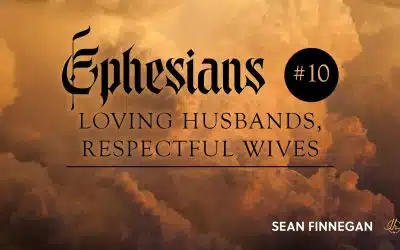 Ephesians Part 10: Loving Husbands, Respectful Wives