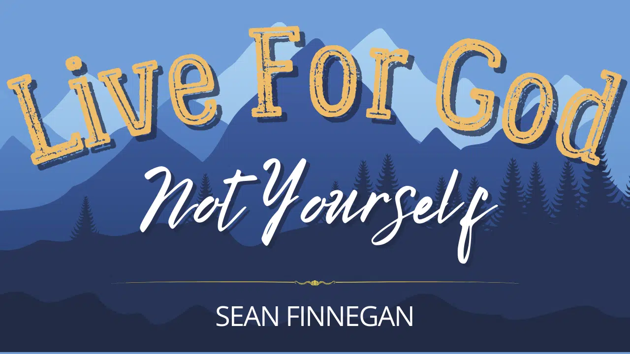 Live for God, not Yourself