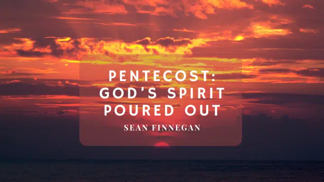 Pentecost: God’s Spirit Poured Out
