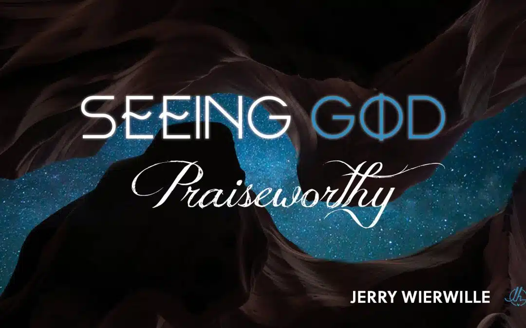 Seeing God 4: Praiseworthy