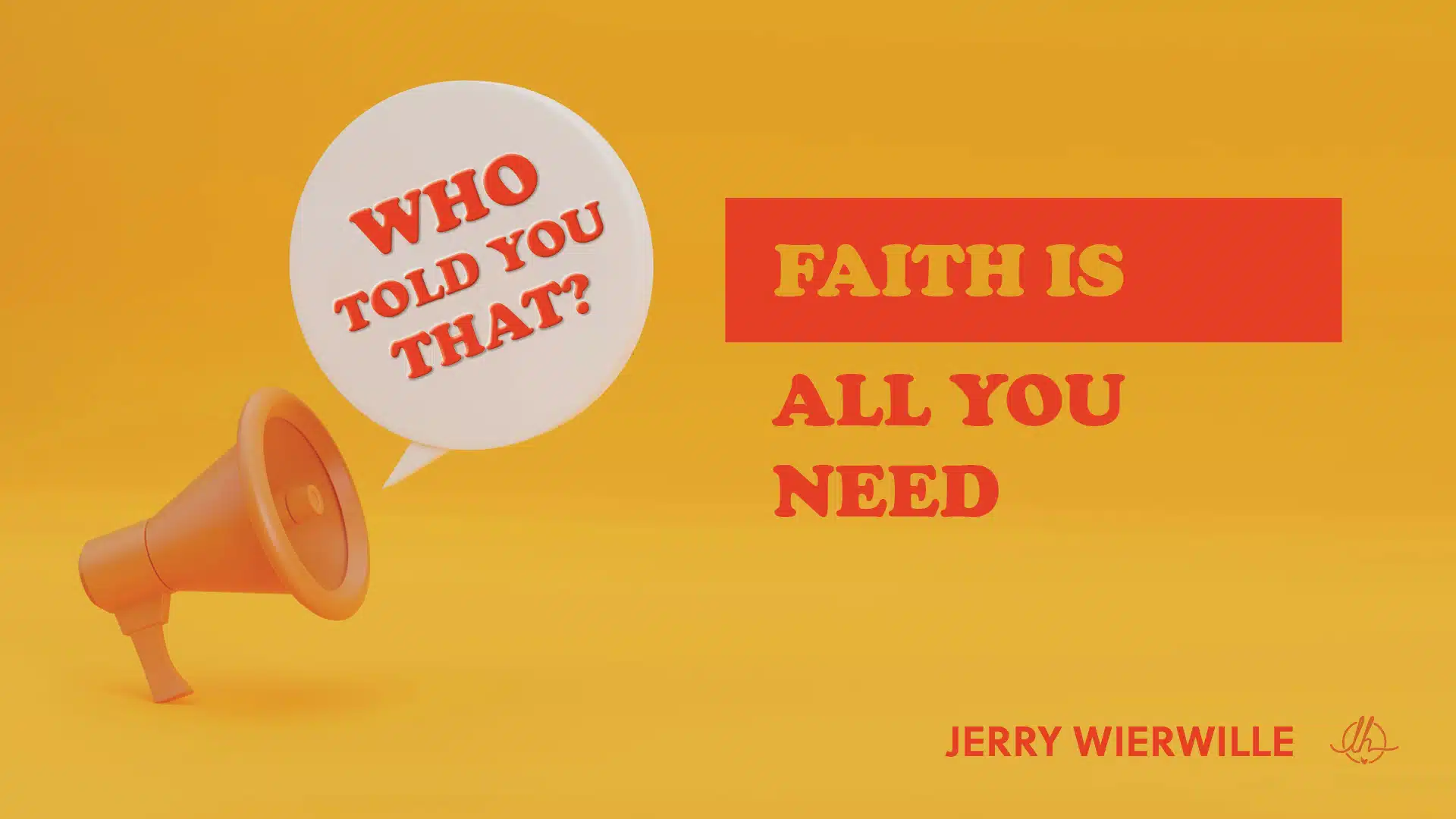 Who Told You That? Faith Is All You Need